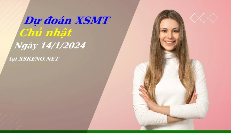 Dự đoán XSMT 14/1/2024, soi cầu kết quả Xổ Số Miền Trung chủ nhật - 14-1-2024