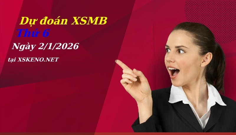 Dự đoán XSMB 2/1/2026, soi cầu kết quả Xổ Số Miền Bắc thứ 6 - 2-1-2026