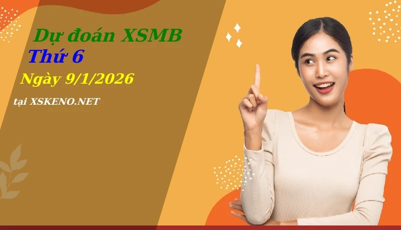 Dự đoán XSMB 9/1/2026, soi cầu kết quả Xổ Số Miền Bắc thứ 6 - 9-1-2026