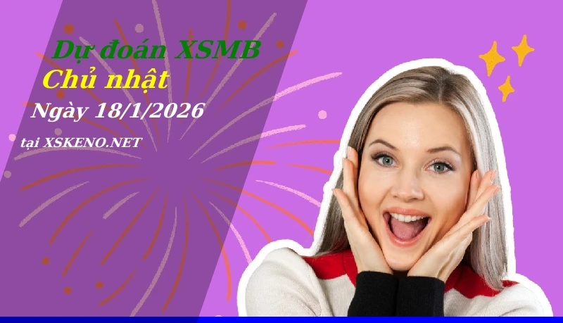 Dự đoán XSMB 18/1/2026, soi cầu kết quả Xổ Số Miền Bắc chủ nhật - 18-1-2026