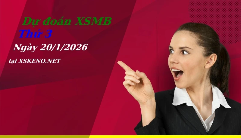 Dự đoán XSMB 20/1/2026, soi cầu kết quả Xổ Số Miền Bắc thứ 3 - 20-1-2026