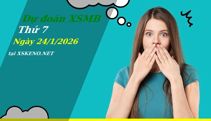 Dự đoán XSMB 24/1/2026, soi cầu kết quả Xổ Số Miền Bắc thứ 7 - 24-1-2026
