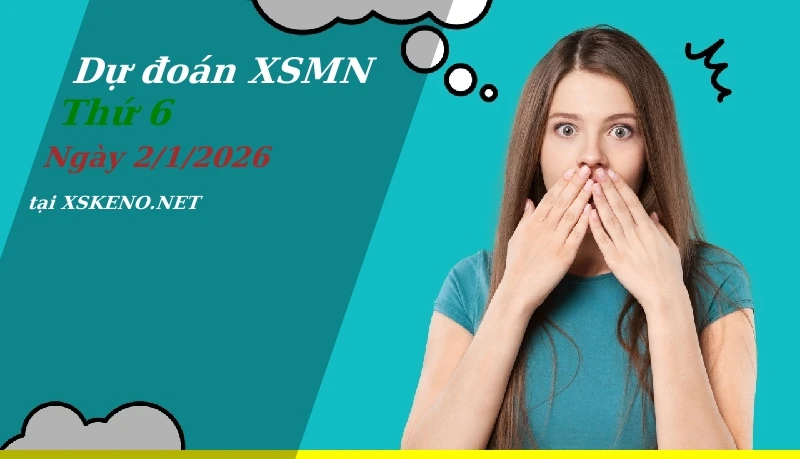 Dự đoán XSMN 2/1/2026, soi cầu kết quả Xổ Số Miền Nam thứ 6 - 2-1-2026