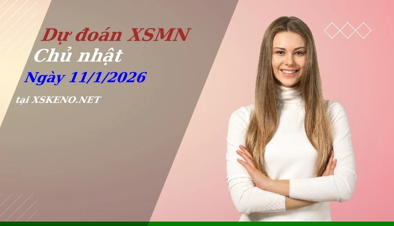 Dự đoán XSMN 11/1/2026, soi cầu kết quả Xổ Số Miền Nam chủ nhật - 11-1-2026
