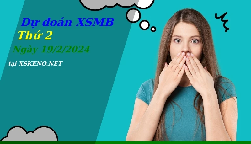 Dự đoán XSMB 19/2/2024, soi cầu kết quả Xổ Số Miền Bắc thứ 2 - 19-2-2024
