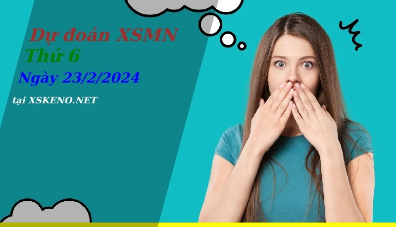 Dự đoán XSMN 23/2/2024, soi cầu kết quả Xổ Số Miền Nam thứ 6 - 23-2-2024