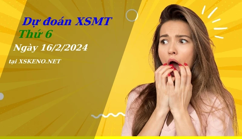 Dự đoán XSMT 16/2/2024, soi cầu kết quả Xổ Số Miền Trung thứ 6 - 16-2-2024
