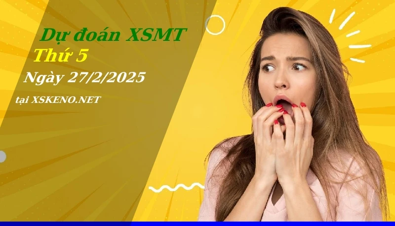 Dự đoán XSMT 27/2/2025, soi cầu kết quả Xổ Số Miền Trung thứ 5 - 27-2-2025