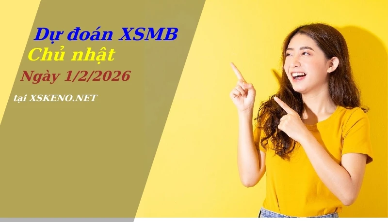 Dự đoán XSMB 1/2/2026, soi cầu kết quả Xổ Số Miền Bắc chủ nhật - 1-2-2026