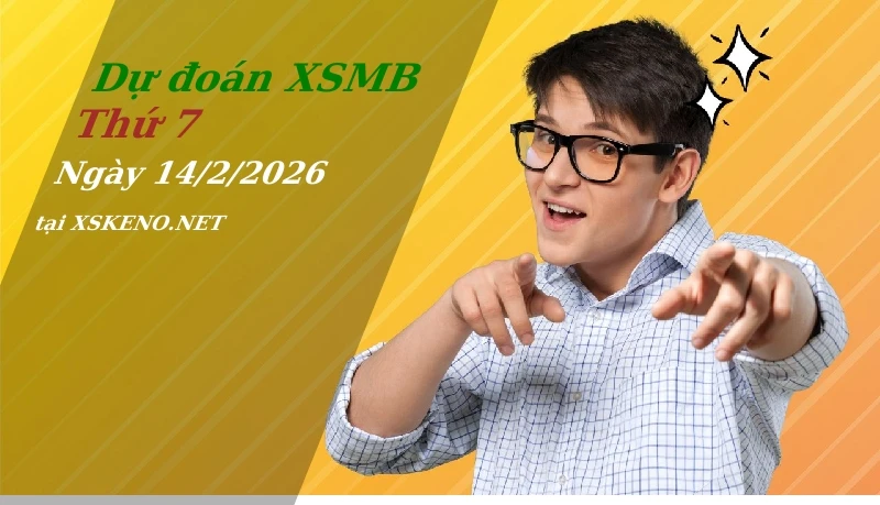 Dự đoán XSMB 14/2/2026, soi cầu kết quả Xổ Số Miền Bắc thứ 7 - 14-2-2026