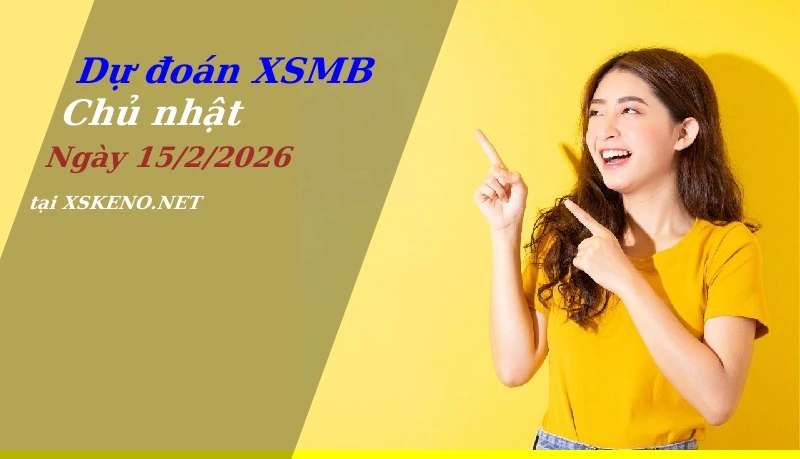 Dự đoán XSMB 15/2/2026, soi cầu kết quả Xổ Số Miền Bắc chủ nhật - 15-2-2026
