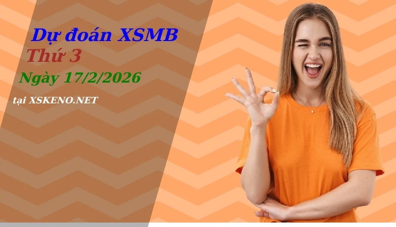 Dự đoán XSMB 17/2/2026, soi cầu kết quả Xổ Số Miền Bắc thứ 3 - 17-2-2026