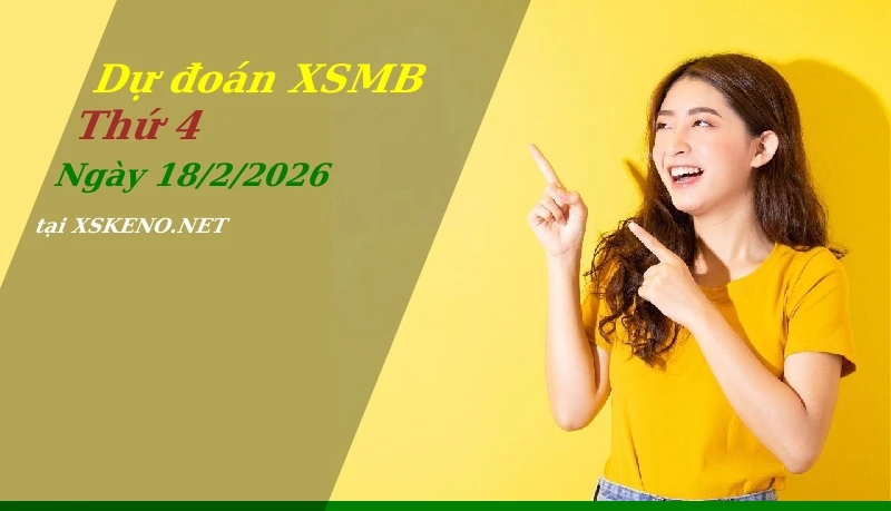 Dự đoán XSMB 18/2/2026, soi cầu kết quả Xổ Số Miền Bắc thứ 4 - 18-2-2026