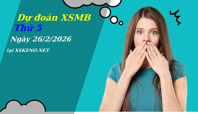 Dự đoán XSMB 26/2/2026, soi cầu kết quả Xổ Số Miền Bắc thứ 5 - 26-2-2026