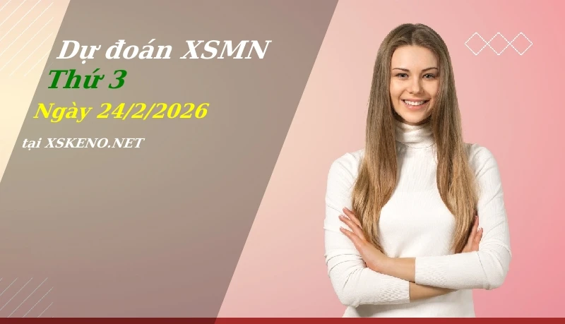 Dự đoán XSMN 24/2/2026, soi cầu kết quả Xổ Số Miền Nam thứ 3 - 24-2-2026