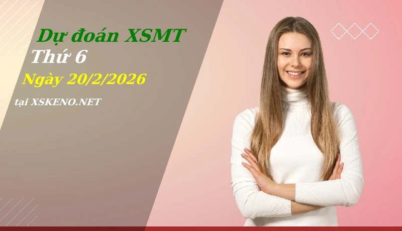 Dự đoán XSMT 20/2/2026, soi cầu kết quả Xổ Số Miền Trung thứ 6 - 20-2-2026