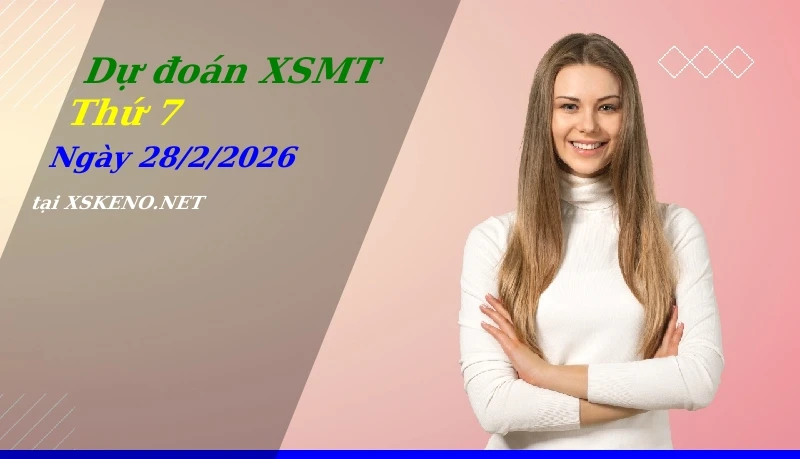 Dự đoán XSMT 28/2/2026, soi cầu kết quả Xổ Số Miền Trung thứ 7 - 28-2-2026