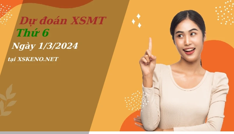 Dự đoán XSMT 1/3/2024, soi cầu kết quả Xổ Số Miền Trung thứ 6 - 1-3-2024