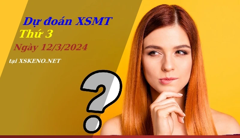Dự đoán XSMT 12/3/2024, soi cầu kết quả Xổ Số Miền Trung thứ 3 - 12-3-2024