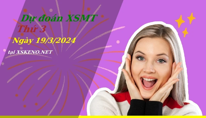 Dự đoán XSMT 19/3/2024, soi cầu kết quả Xổ Số Miền Trung thứ 3 - 19-3-2024