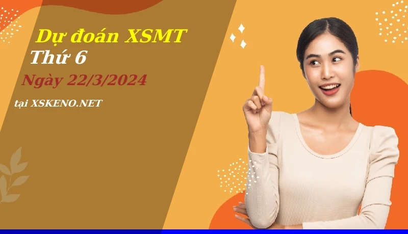 Dự đoán XSMT 22/3/2024, soi cầu kết quả Xổ Số Miền Trung thứ 6 - 22-3-2024