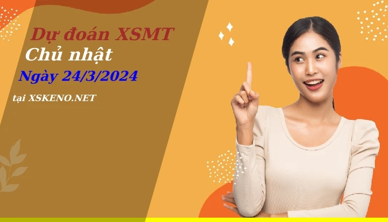 Dự đoán XSMT 24/3/2024, soi cầu kết quả Xổ Số Miền Trung chủ nhật - 24-3-2024