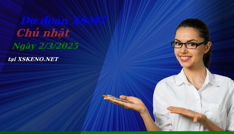 Dự đoán XSMT 2/3/2025, soi cầu kết quả Xổ Số Miền Trung chủ nhật - 2-3-2025