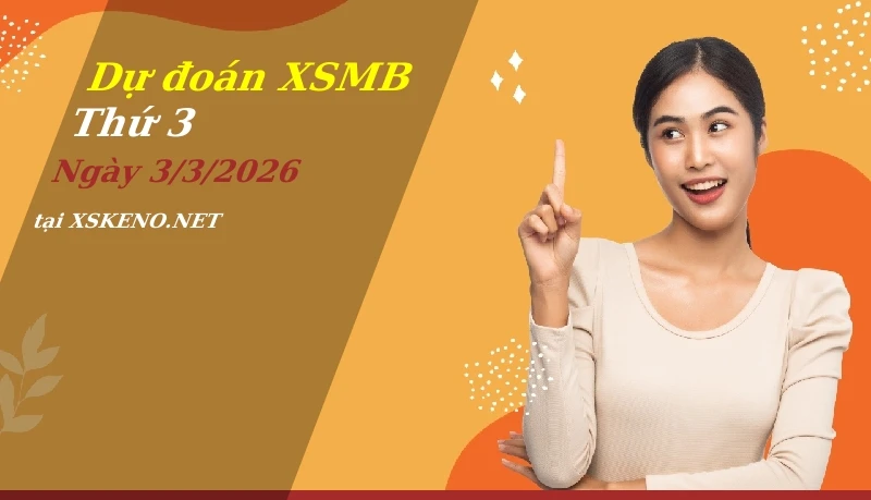 Dự đoán XSMB 3/3/2026, soi cầu kết quả Xổ Số Miền Bắc thứ 3 - 3-3-2026