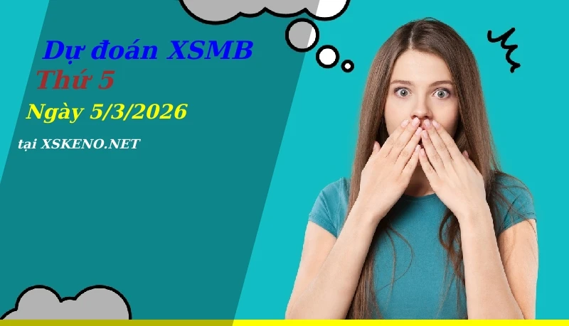 Dự đoán XSMB 5/3/2026, soi cầu kết quả Xổ Số Miền Bắc thứ 5 - 5-3-2026