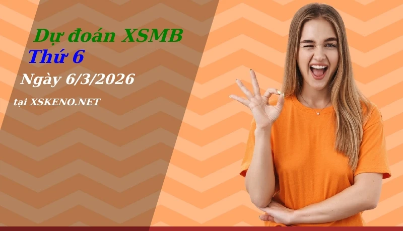 Dự đoán XSMB 6/3/2026, soi cầu kết quả Xổ Số Miền Bắc thứ 6 - 6-3-2026