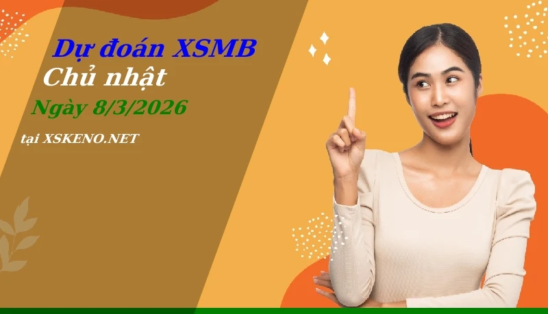 Dự đoán XSMB 8/3/2026, soi cầu kết quả Xổ Số Miền Bắc chủ nhật - 8-3-2026