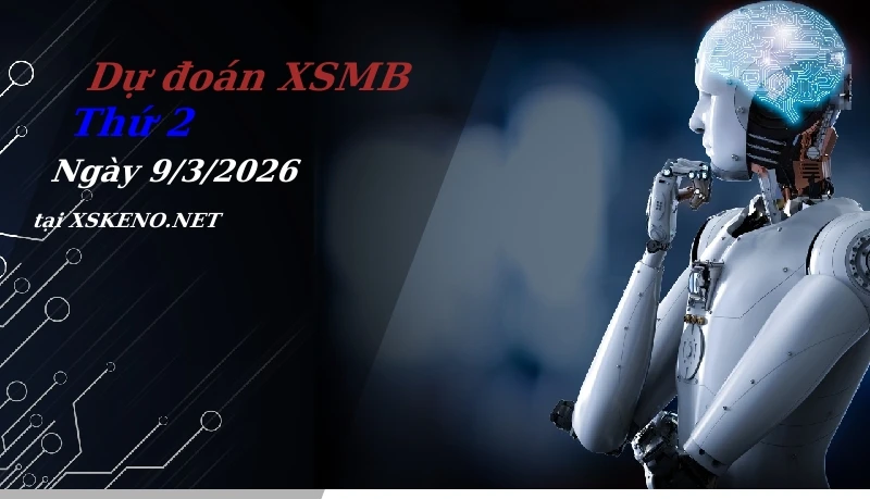 Dự đoán XSMB 9/3/2026, soi cầu kết quả Xổ Số Miền Bắc thứ 2 - 9-3-2026
