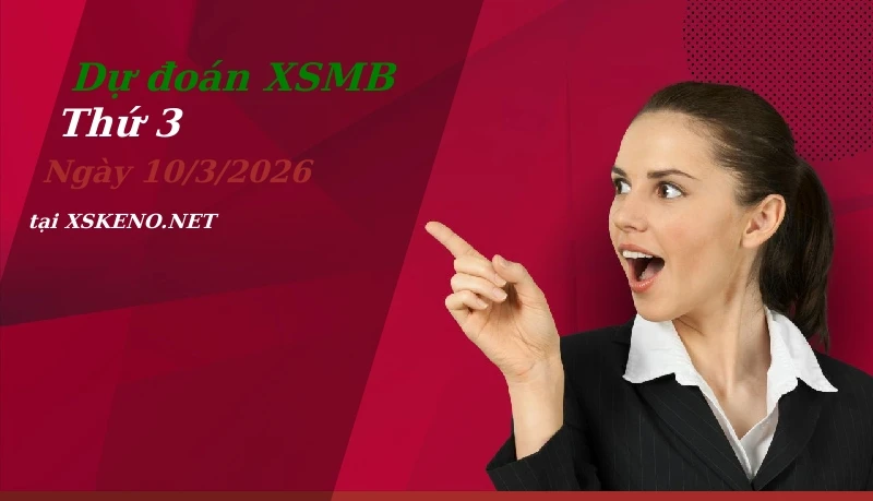 Dự đoán XSMB 10/3/2026, soi cầu kết quả Xổ Số Miền Bắc thứ 3 - 10-3-2026