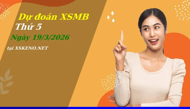 Dự đoán XSMB 19/3/2026, soi cầu kết quả Xổ Số Miền Bắc thứ 5 - 19-3-2026