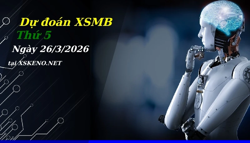 Dự đoán XSMB 26/3/2026, soi cầu kết quả Xổ Số Miền Bắc thứ 5 - 26-3-2026