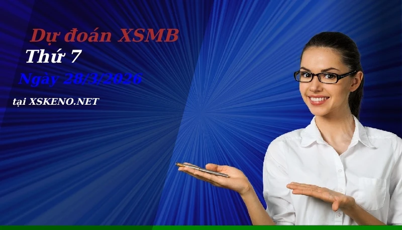 Dự đoán XSMB 28/3/2026, soi cầu kết quả Xổ Số Miền Bắc thứ 7 - 28-3-2026