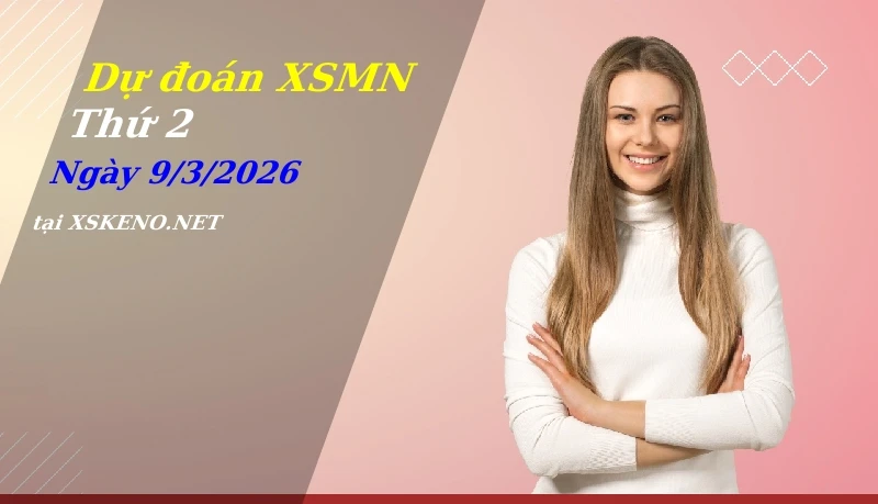 Dự đoán XSMN 9/3/2026, soi cầu kết quả Xổ Số Miền Nam thứ 2 - 9-3-2026