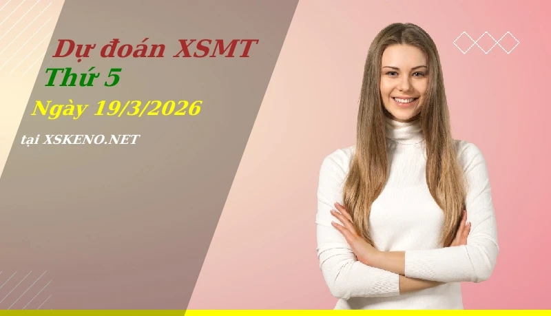 Dự đoán XSMT 19/3/2026, soi cầu kết quả Xổ Số Miền Trung thứ 5 - 19-3-2026