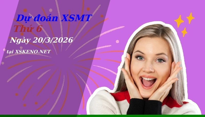 Dự đoán XSMT 20/3/2026, soi cầu kết quả Xổ Số Miền Trung thứ 6 - 20-3-2026
