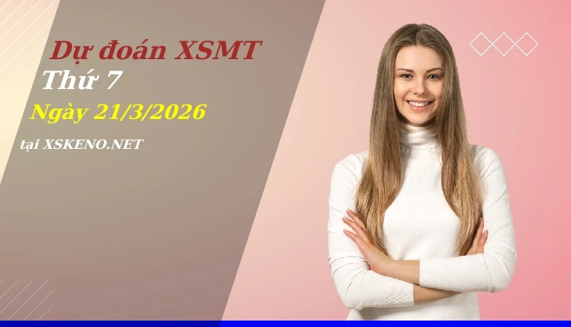 Dự đoán XSMT 21/3/2026, soi cầu kết quả Xổ Số Miền Trung thứ 7 - 21-3-2026