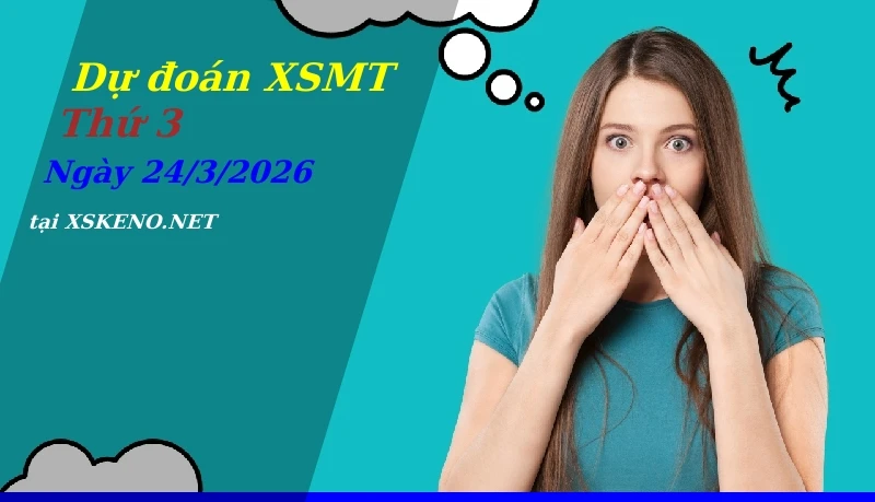 Dự đoán XSMT 24/3/2026, soi cầu kết quả Xổ Số Miền Trung thứ 3 - 24-3-2026