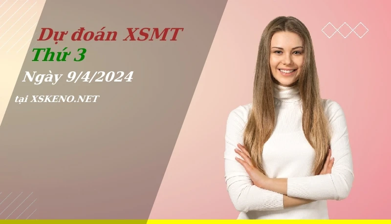 Dự đoán XSMT 9/4/2024, soi cầu kết quả Xổ Số Miền Trung thứ 3 - 9-4-2024