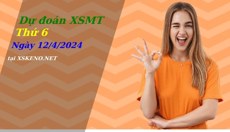 Dự đoán XSMT 12/4/2024, soi cầu kết quả Xổ Số Miền Trung thứ 6 - 12-4-2024