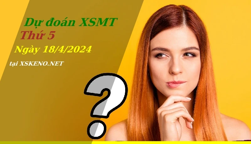Dự đoán XSMT 18/4/2024, soi cầu kết quả Xổ Số Miền Trung thứ 5 - 18-4-2024