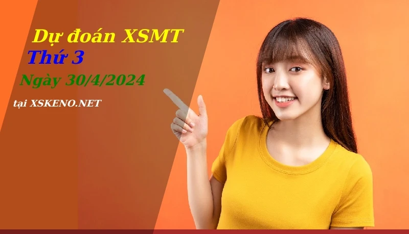 Dự đoán XSMT 30/4/2024, soi cầu kết quả Xổ Số Miền Trung thứ 3 - 30-4-2024