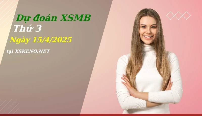 soi cầu, dự đoán xổ số miền bắc ngày 15/4/2025