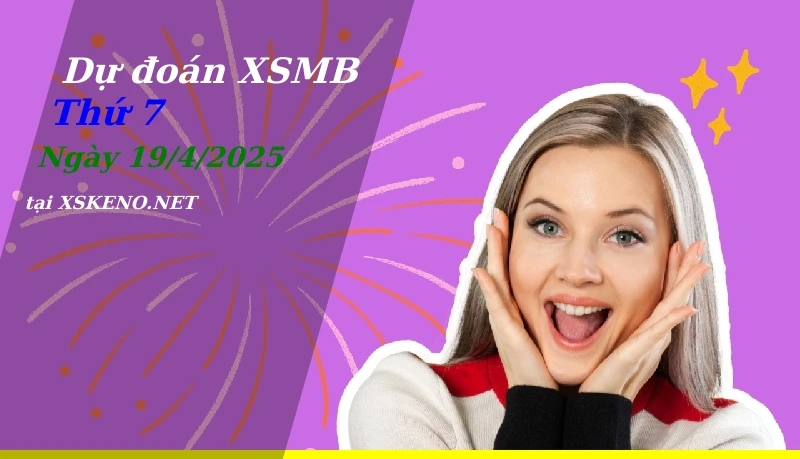 Dự đoán XSMB 19/4/2025, soi cầu kết quả Xổ Số Miền Bắc thứ 7 - 19-4-2025