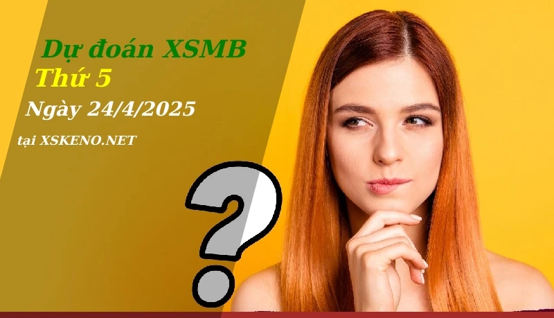Dự đoán XSMB 24/4/2025, soi cầu kết quả Xổ Số Miền Bắc thứ 5 - 24-4-2025