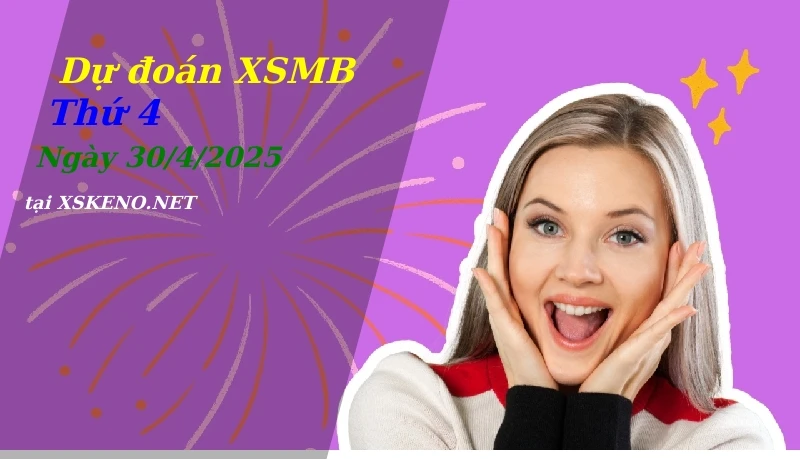 Dự đoán XSMB 30/4/2025, soi cầu kết quả Xổ Số Miền Bắc thứ 4 - 30-4-2025