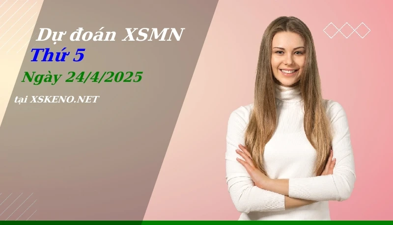 Dự đoán XSMN 24/4/2025, soi cầu kết quả Xổ Số Miền Nam thứ 5 - 24-4-2025